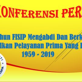 KOFERENSI PERS 60 TAHUN FISIP MENGABDI DAN BERKAYA MEWUJUDKAN PELAYANAN PRIMA YANG BERMUTU 1959-2019 KOFERENSI PERS 60 TAHUN FISIP MENGABDI DAN BERKAYA MEWUJUDKAN PELAYANAN PRIMA YANG BERMUTU 1959-2019